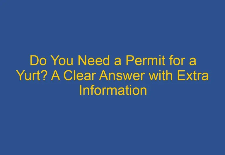 Do You Need a Permit for a Yurt? A Clear Answer with Extra Information