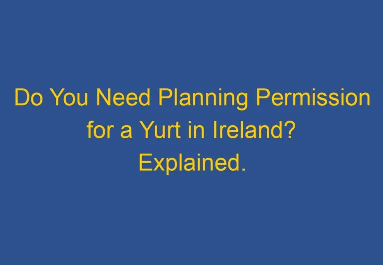 Do You Need Planning Permission for a Yurt in Ireland? Explained.