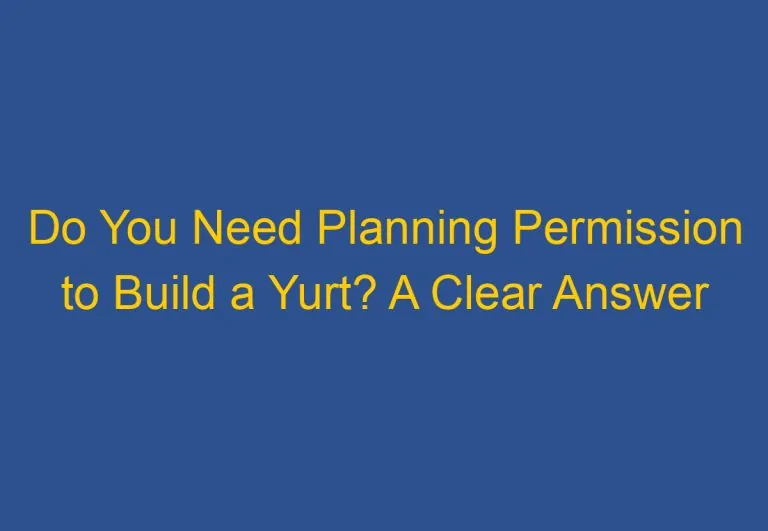 Do You Need Planning Permission to Build a Yurt? A Clear Answer