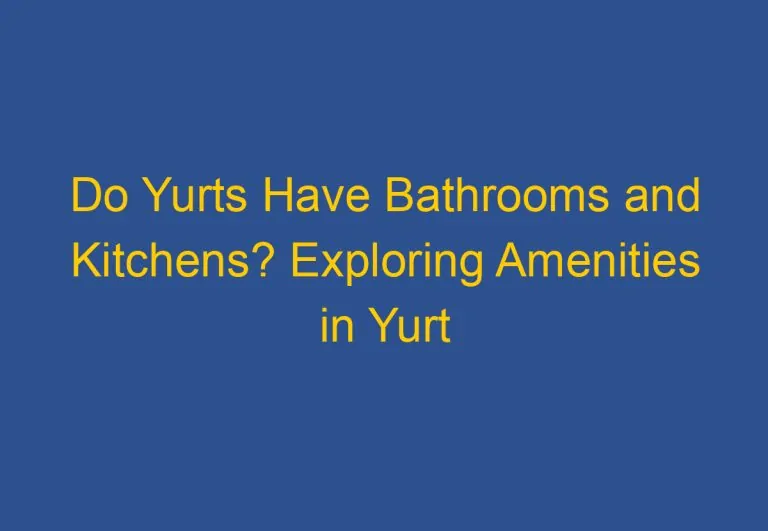 Do Yurts Have Bathrooms and Kitchens? Exploring Amenities in Yurt Living