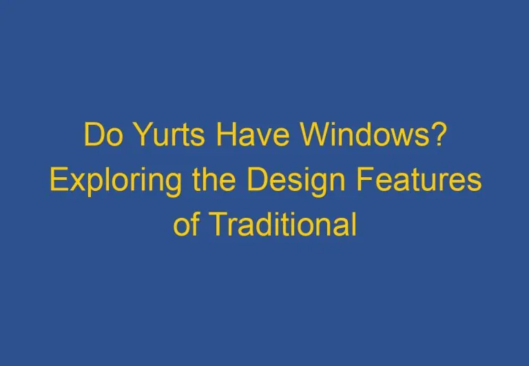 Do Yurts Have Windows? Exploring the Design Features of Traditional Yurts