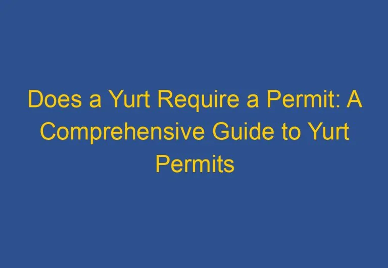 Does a Yurt Require a Permit: A Comprehensive Guide to Yurt Permits and Regulations