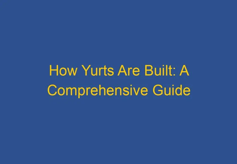 How Yurts Are Built: A Comprehensive Guide