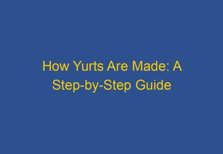 How Yurts Are Made: A Step-by-Step Guide