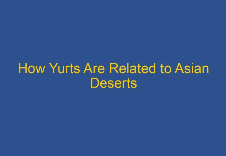 How Yurts Are Related to Asian Deserts