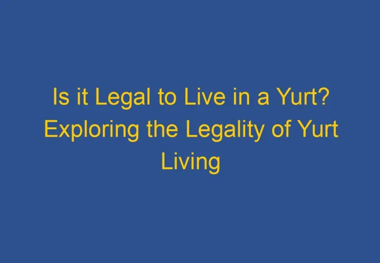 Is it Legal to Live in a Yurt? Exploring the Legality of Yurt Living in Different States