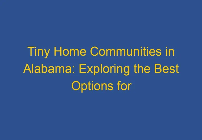 Tiny Home Communities in Alabama: Exploring the Best Options for Affordable Living
