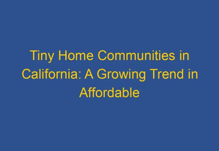 Tiny Home Communities in California: A Growing Trend in Affordable Living