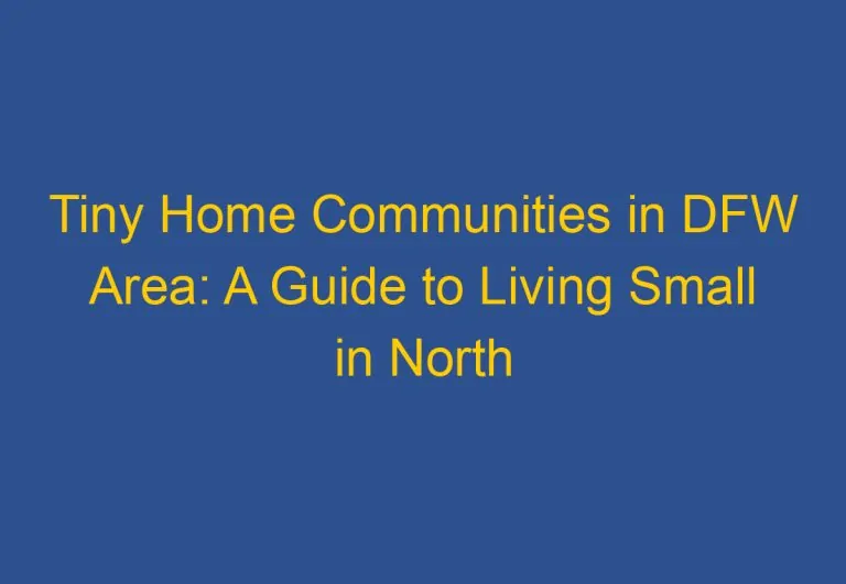 Tiny Home Communities in DFW Area: A Guide to Living Small in North Texas