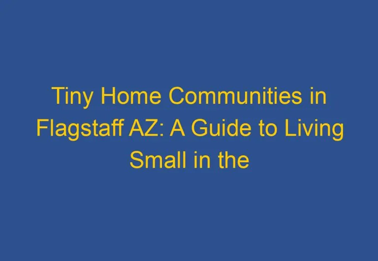 Tiny Home Communities in Flagstaff AZ: A Guide to Living Small in the High Country