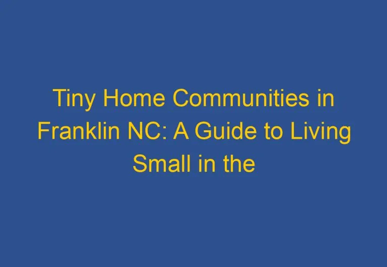 Tiny Home Communities in Franklin NC: A Guide to Living Small in the Mountains