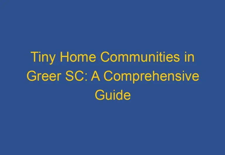Tiny Home Communities in Greer SC: A Comprehensive Guide