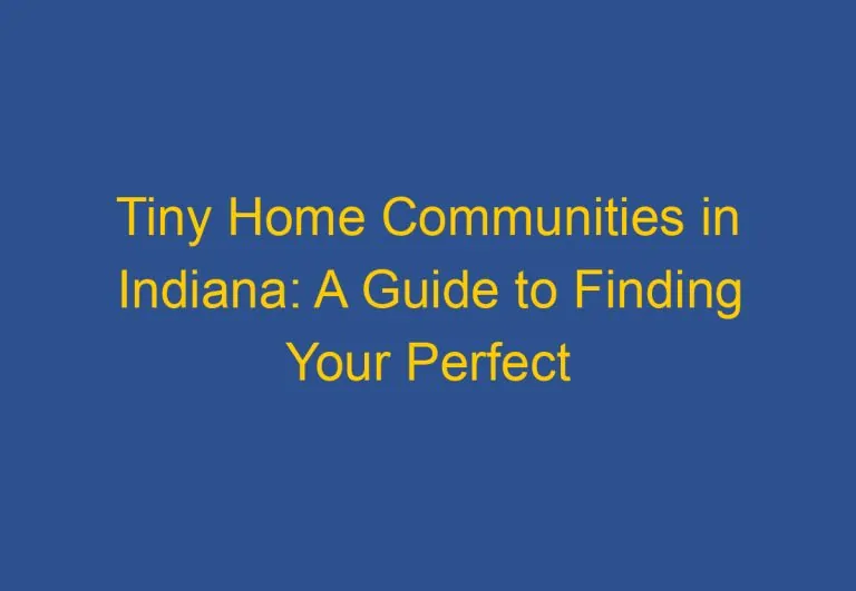Tiny Home Communities in Indiana: A Guide to Finding Your Perfect Community