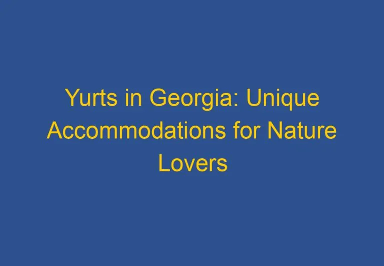 Yurts in Georgia: Unique Accommodations for Nature Lovers