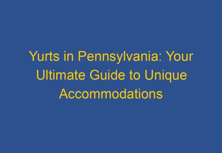Yurts in Pennsylvania: Your Ultimate Guide to Unique Accommodations