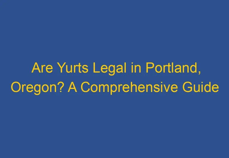 Are Yurts Legal in Portland, Oregon? A Comprehensive Guide