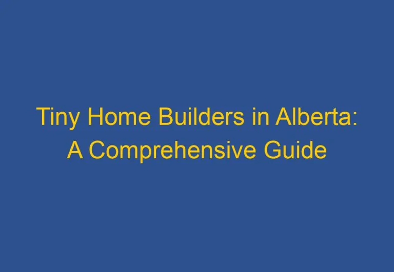 Tiny Home Builders in Alberta: A Comprehensive Guide