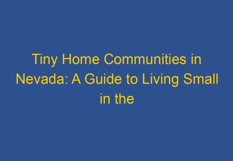 Tiny Home Communities in Nevada: A Guide to Living Small in the Silver State