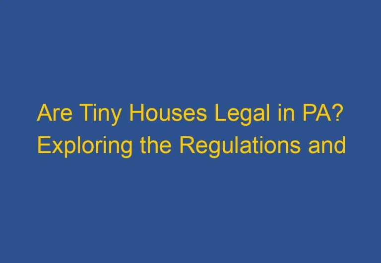 Are Tiny Houses Legal in PA? Exploring the Regulations and Restrictions