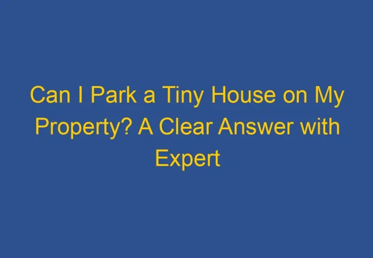 Can I Park a Tiny House on My Property? A Clear Answer with Expert Insight