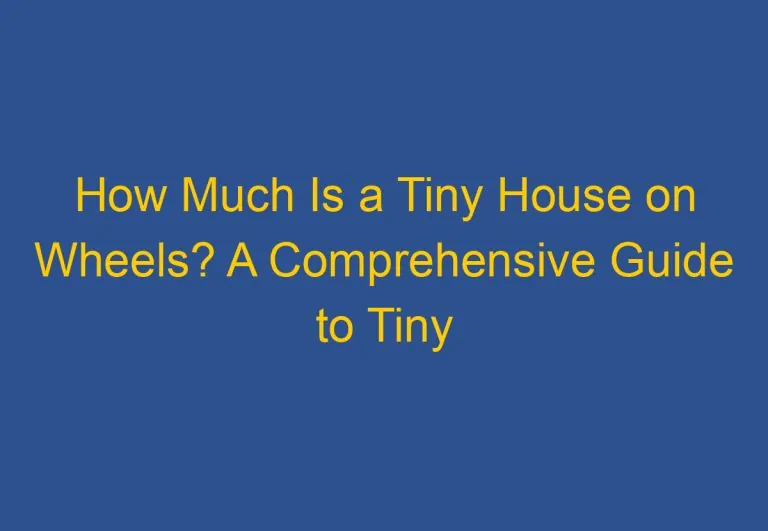 How Much Is a Tiny House on Wheels? A Comprehensive Guide to Tiny House Prices