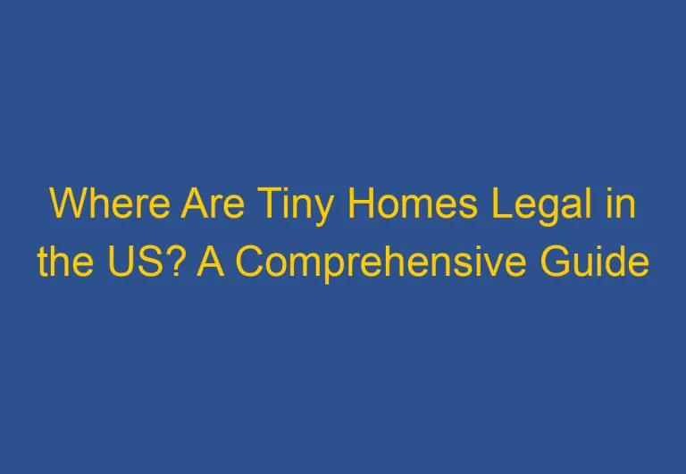 Where Are Tiny Homes Legal in the US? A Comprehensive Guide