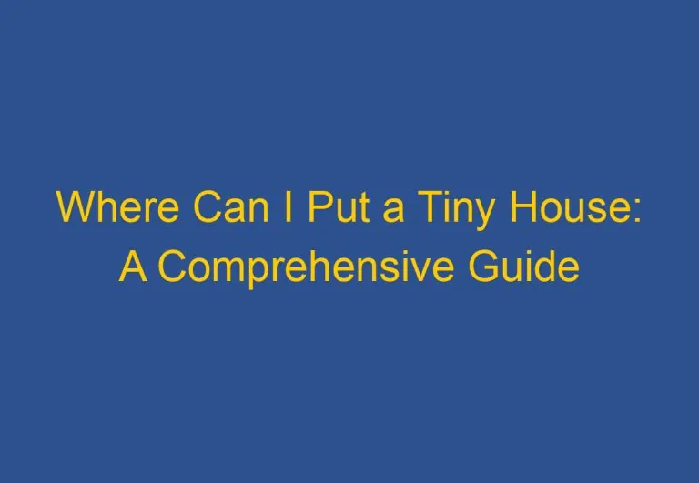 Where Can I Put a Tiny House: A Comprehensive Guide
