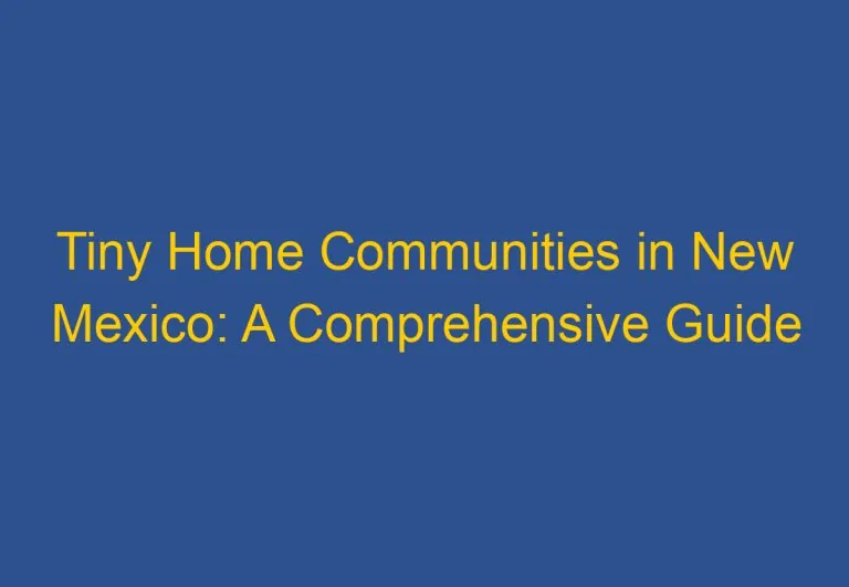 Tiny Home Communities in New Mexico: A Comprehensive Guide