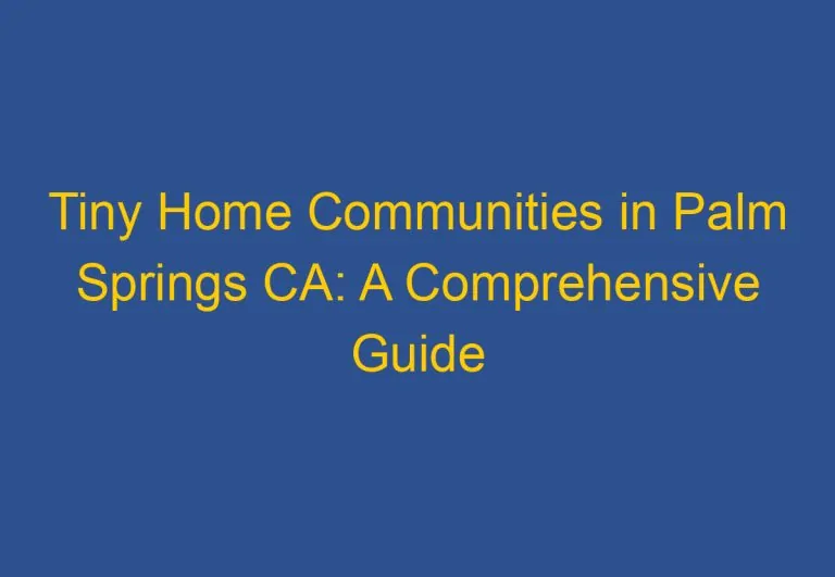 Tiny Home Communities in Palm Springs CA: A Comprehensive Guide