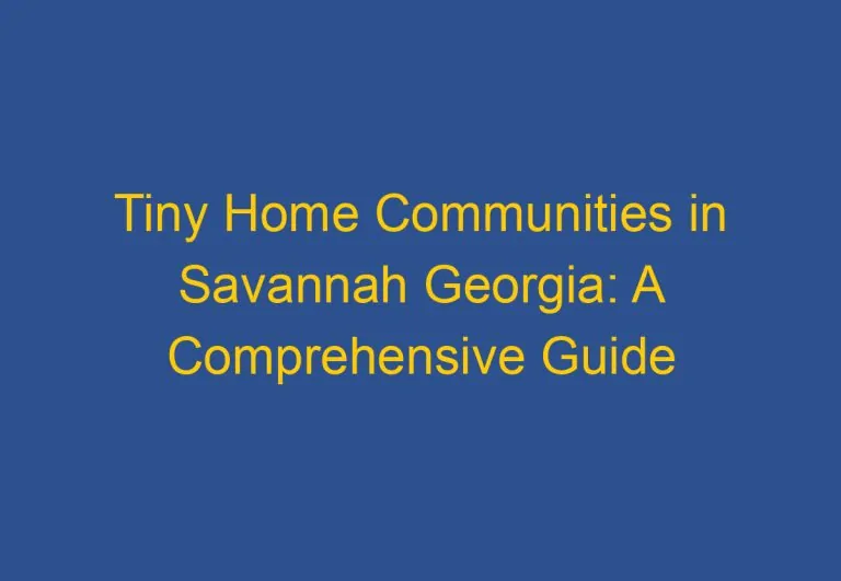 Tiny Home Communities in Savannah Georgia: A Comprehensive Guide
