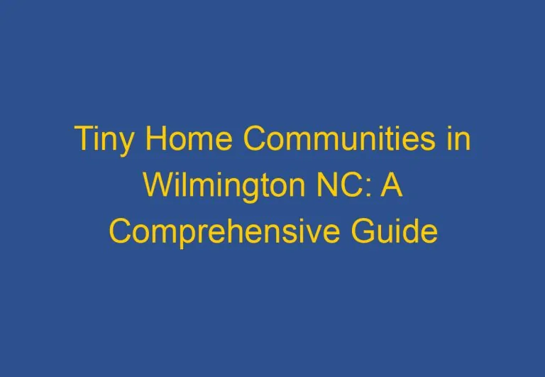 Tiny Home Communities in Wilmington NC: A Comprehensive Guide