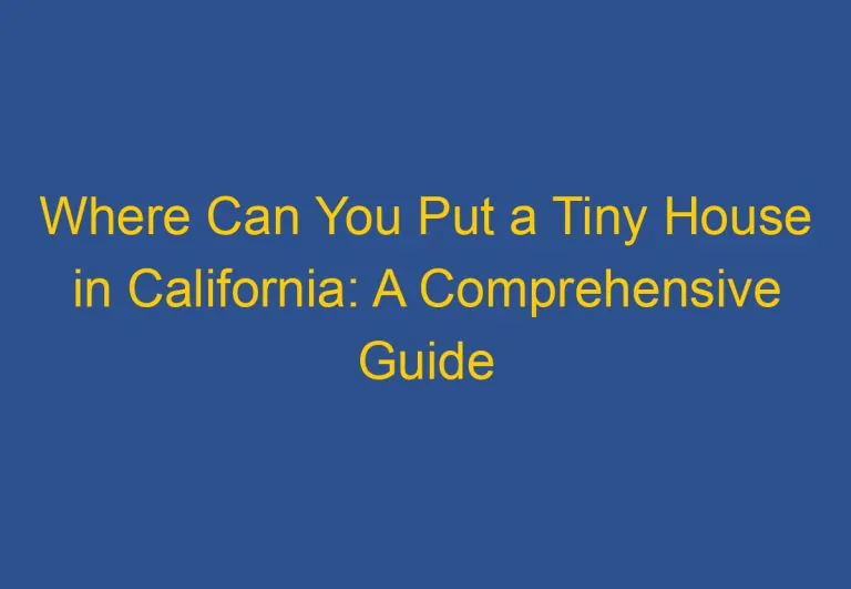 Where Can You Put a Tiny House in California: A Comprehensive Guide