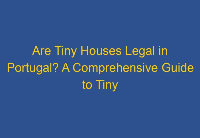 Are Tiny Houses Legal in Portugal? A Comprehensive Guide to Tiny House Regulations in Portugal