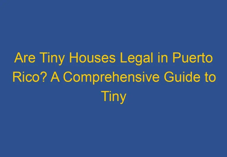 Are Tiny Houses Legal in Puerto Rico? A Comprehensive Guide to Tiny House Regulations in Puerto Rico