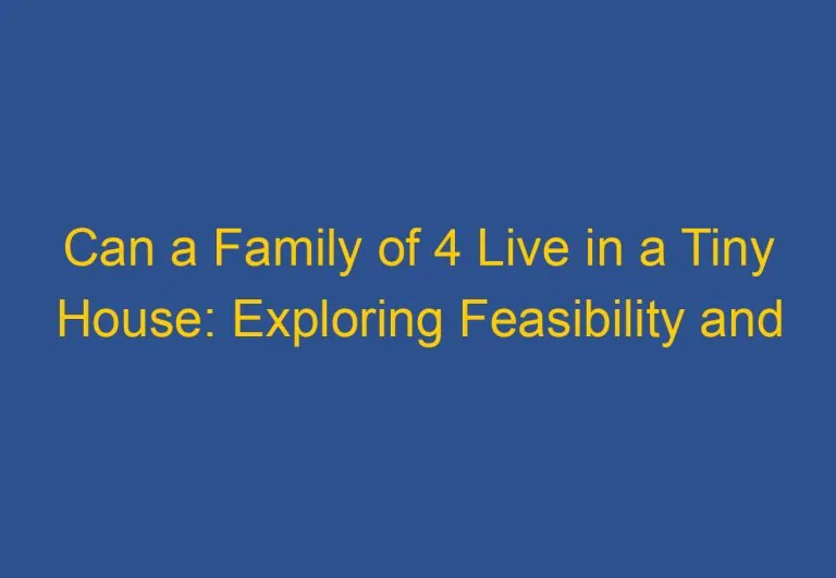 Can a Family of 4 Live in a Tiny House: Exploring Feasibility and Practicality