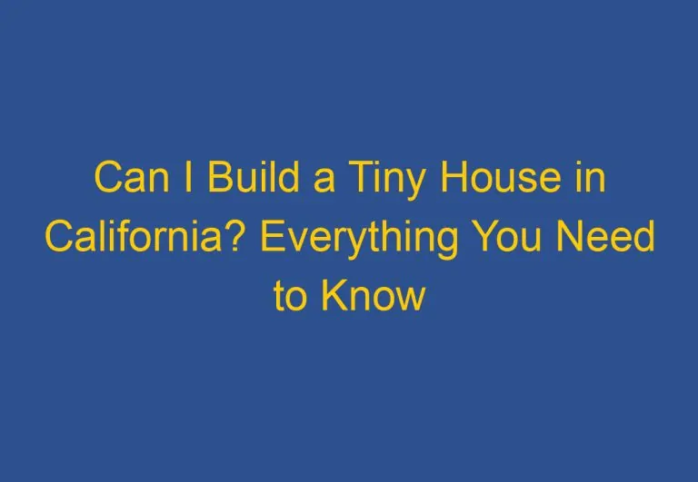 Can I Build a Tiny House in California? Everything You Need to Know
