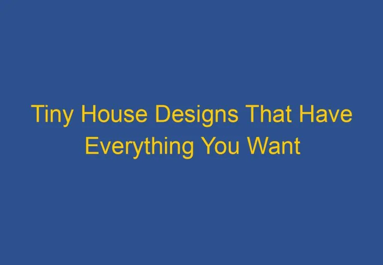 Tiny House Designs That Have Everything You Want