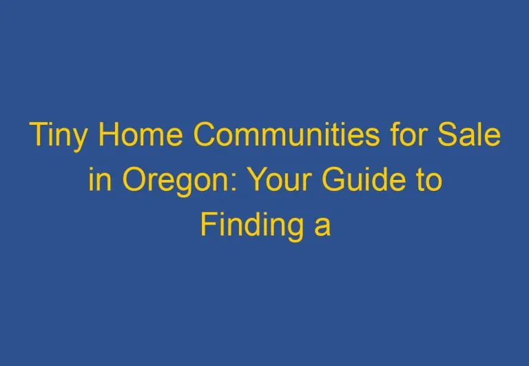 Tiny Home Communities for Sale in Oregon: Your Guide to Finding a Perfectly Sized Home