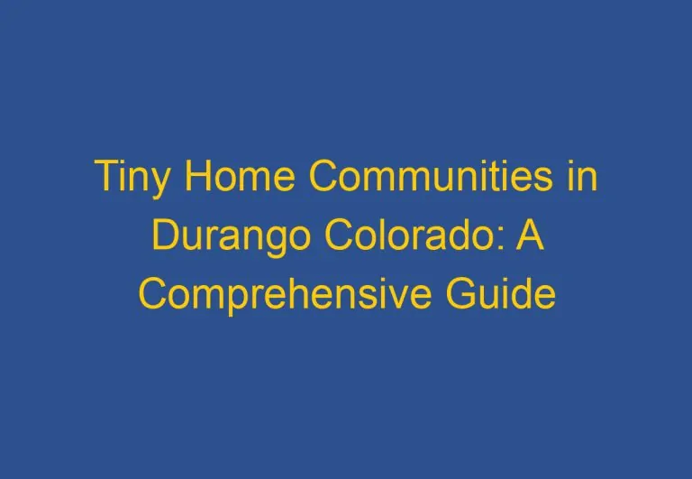 Tiny Home Communities in Durango Colorado: A Comprehensive Guide