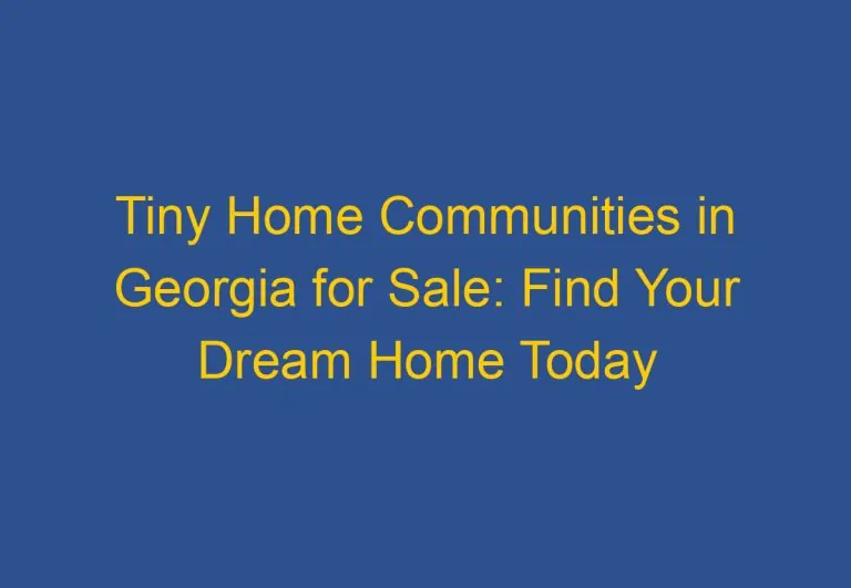 Tiny Home Communities in Georgia for Sale: Find Your Dream Home Today