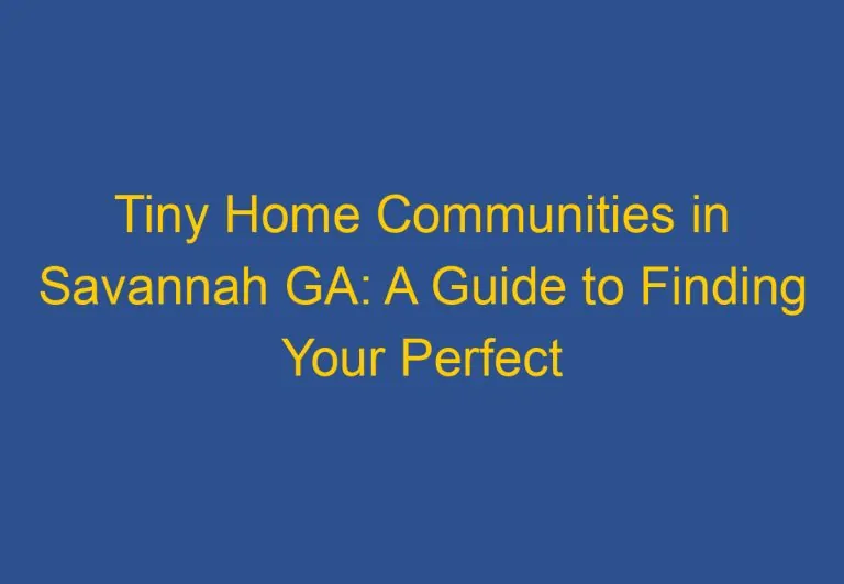 Tiny Home Communities in Savannah GA: A Guide to Finding Your Perfect Small Space Living Community