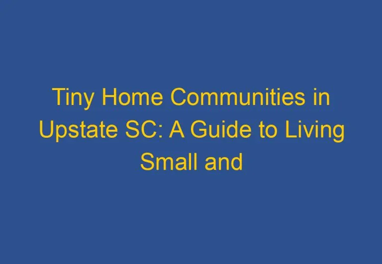 Tiny Home Communities in Upstate SC: A Guide to Living Small and Sustainable