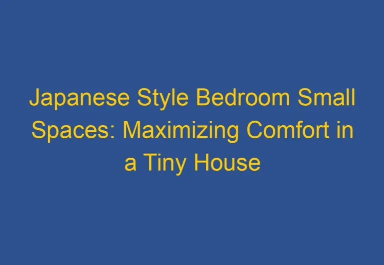 Japanese Style Bedroom Small Spaces: Maximizing Comfort in a Tiny House
