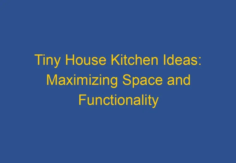 Tiny House Kitchen Ideas: Maximizing Space and Functionality