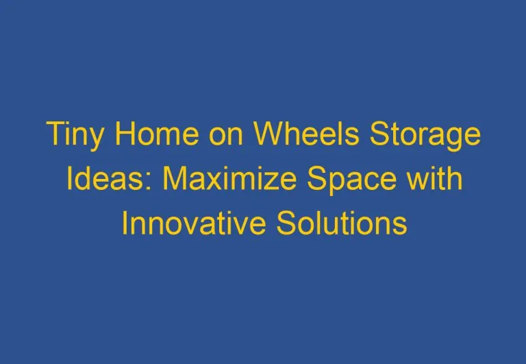 Tiny Home on Wheels Storage Ideas: Maximize Space with Innovative Solutions